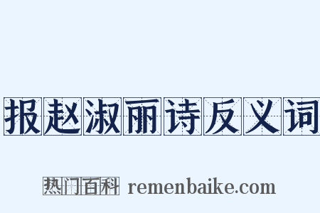 报赵淑丽诗反义词是什么意思的图片